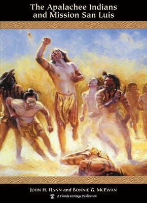 The Apalachee Indians and Mission San Luis by Hann, John H.