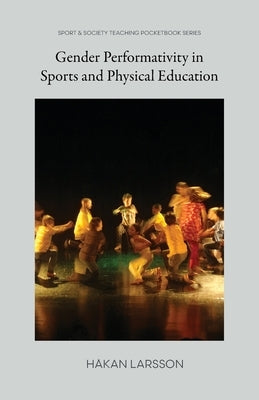 Gender Performativity in Sports and Physical Education by Larsson, H?kan