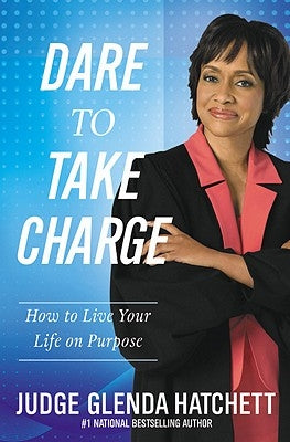 Dare to Take Charge: How to Live Your Life on Purpose by Hatchett, Judge Glenda
