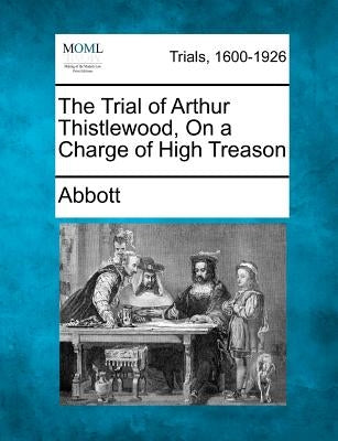 The Trial of Arthur Thistlewood, on a Charge of High Treason by Abbott, Edwin