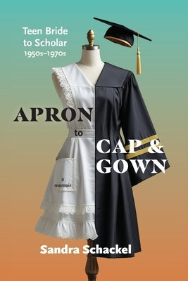 Apron to Cap & Gown: Teen Bride to Scholar, 1950s-1970s by Schackel, Sandra