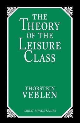 The Theory of the Leisure Class: An Economic Study of Institutions by Veblen, Thorstein