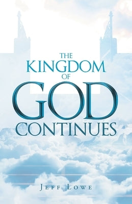The Kingdom of God Continues by Lowe, Jeff