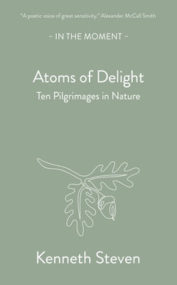 Atoms of Delight: Ten Pilgrimages in Nature by Steven, Kenneth