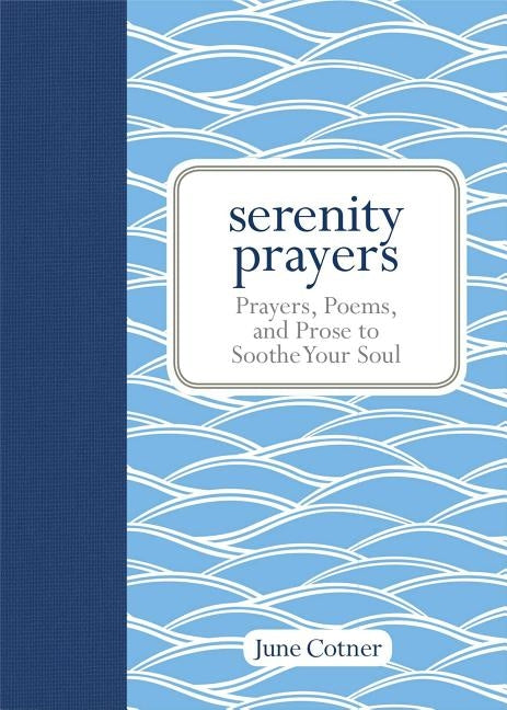 Serenity Prayers: Prayers, Poems, and Prose to Soothe Your Soul by Cotner, June