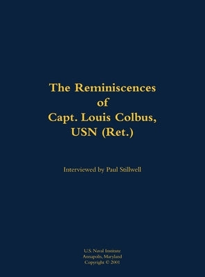 The Reminiscences of Capt. Louis Colbus, USN (Ret.): 1931-2012 by Colbus, Louis