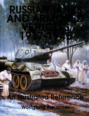Russian Tanks and Armored Vehicles 1917-1945: An Illustrated Reference by Fleischer, Wolfgang