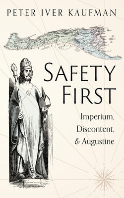 Safety First: Imperium, Discontent, and Augustine by Kaufman, Peter Iver
