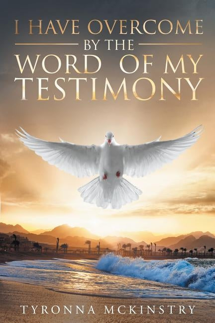 I Have Overcome by the Word of my Testimony by McKinstry, Tyronna