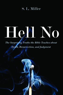 Hell No: The Surprising Truths the Bible Teaches about Death, Resurrection, and Judgment by Miller, S. L.