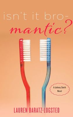 Isn't It Bro-Mantic?: A Johnny Smith Novel by Baratz-Logsted, Lauren