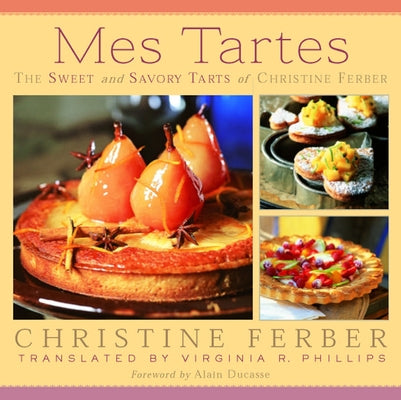Mes Tartes: The Sweet and Savory Tarts of Christine Ferber by Ferber, Christine