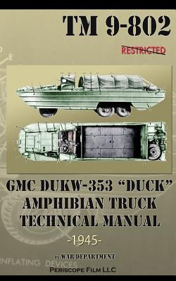 GMC DUKW-353 "DUCK" Amphibian Truck Technical Manual TM 9-802 by Department, War