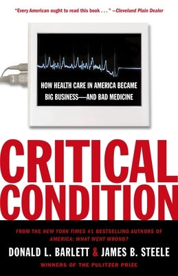 Critical Condition: How Health Care in America Became Big Business--and Bad Medicine by Barlett, Donald L.