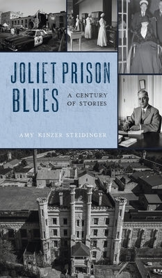Joliet Prison Blues: A Century of Stories by Steidinger, Amy Kinzer
