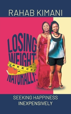 Losing Weight Naturally: Seeking Happiness Inexpensively by Rahab Kimani