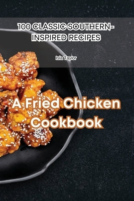 A Fried Chicken Cookbook by Isla Taylor