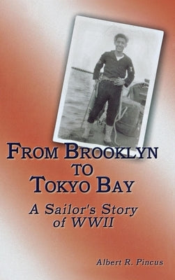 From Brooklyn to Tokyo Bay: A Sailor's Story of WWII by Pincus, Albert R.