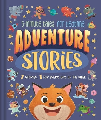 Adventure Stories: 5-Minute Tales for Bedtime: 7 Stories, 1 for Every Day of the Week by Igloobooks