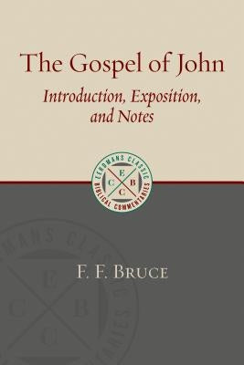 The Gospel of John: Introduction, Exposition, and Notes by Bruce, F. F.