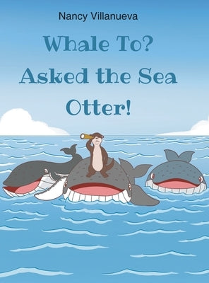 Whale To? Asked the Sea Otter! by Villanueva, Nancy