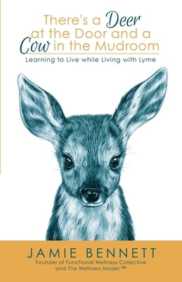 There's A Deer At The Door And A Cow In The Mudroom: Learning to Live while Living with Lyme by Bennett, Jamie