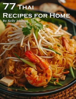 77 Thai Recipes for Home by Johnson, Kelly