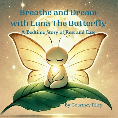 Breathe and Dream with Luna The Butterfly: A Bedtime Story of Rest & Ease by Riley, Courtney