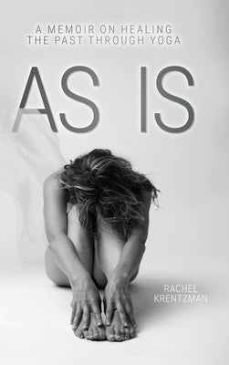 As Is: A Memoir on Healing The Past Through Yoga by Krentzman, Rachel