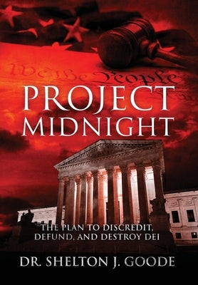 Project Midnight: The Plan To Discredit, Defund, and Destroy DEI by Goode, Shelton J.