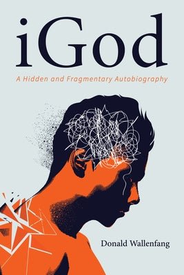 Igod: A Hidden and Fragmentary Autobiography by Wallenfang, Donald