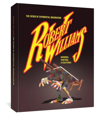 Robert Williams: The Father of Exponential Imagination by Williams, Robert