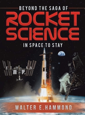 Beyond the Saga of Rocket Science: In Space To Stay by Sierra, Walter