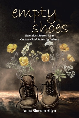 empty shoes: Relentless Search for a Quaker Child Stolen by Indians by Allyn, Anna Slocum