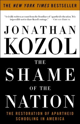 The Shame of the Nation: The Restoration of Apartheid Schooling in America by Kozol, Jonathan