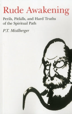 Rude Awakening: Perils, Pitfalls, and Hard Truths of the Spiritual Path by Mistlberger, P. T.