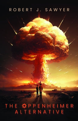 The Oppenheimer Alternative by Sawyer, Robert J.