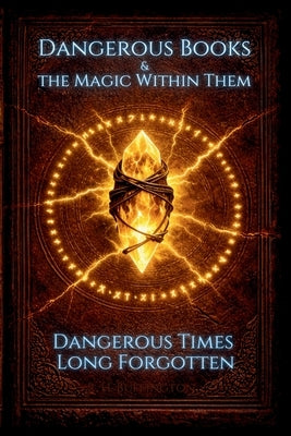 Dangerous Books and the Magic Within Them: Dangerous Times Long Forgotten by Buffington, R. H.