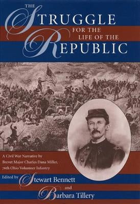 The Struggle for the Life of the Republic: A Civil War Narrative by Brevet Major Charles Dana Miller, 76th Ohio Volunteer Infantry by Bennet
