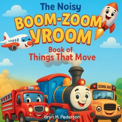 The Noisy Boom Zoom Vroom Book of Things That Move by Pederson, Bryn M.