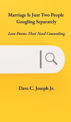 Marriage Is Just Two People Googling Separately: Love Poems That Need Counseling by Joseph, Dave C.