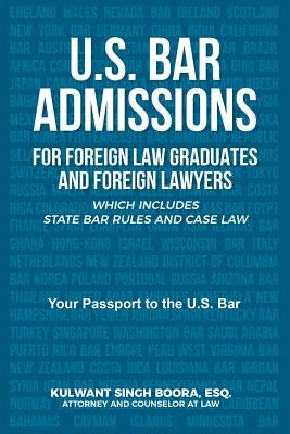 U.S. Bar Admissions for Foreign Law Graduates and Foreign Lawyers: Which Includes State Bar Rules and Case Law by Boora, Kulwant