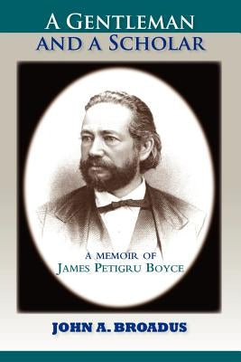 A Gentleman and a Scholar: Memoir of James P. Boyce (Paper) by Broadus, John a.