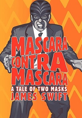 Mascara Contra Mascara: A Tale of Two Masks by Swift, James