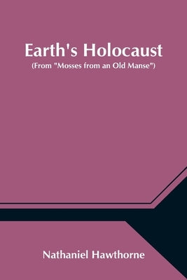Earth's Holocaust (From "Mosses from an Old Manse") by Hawthorne, Nathaniel