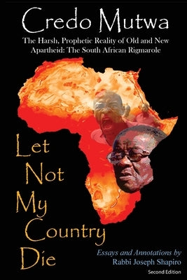 Let Not My Country Die. The Harsh, Prophetic Reality of Old and New Apartheid: The South African Rigmarole by Mutwa, Credo