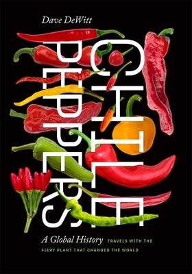 Chile Peppers: A Global History by DeWitt, Dave