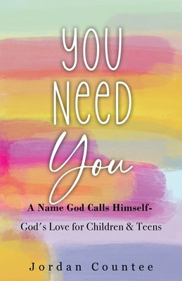 You Need You: A Name God Calls Himself- God's Love for Children and Teens by Countee, Jordan