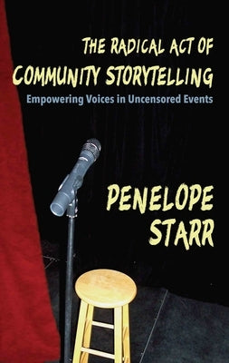 The Radical Act of Community Storytelling: Empowering Voices in Uncensored Events by Starr, Penelope