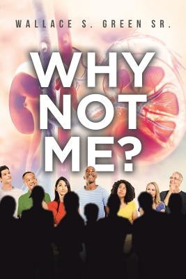 Why Not Me? by Green, Wallace S., Sr.